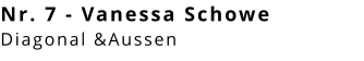 Nr. 7 - Vanessa Schowe Diagonal &Aussen
